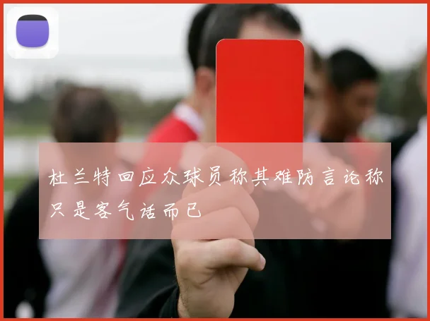 杜兰特回应众球员称其难防言论称只是客气话而已